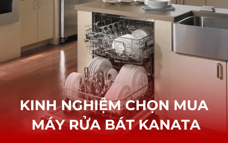 Kinh nghiệm chọn mua máy rửa bát Kanata